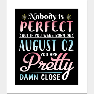 Nobody Is Perfect But If You Were Born On August 02 You Are Pretty Damn Close Happy Birthday To Me Posters and Art